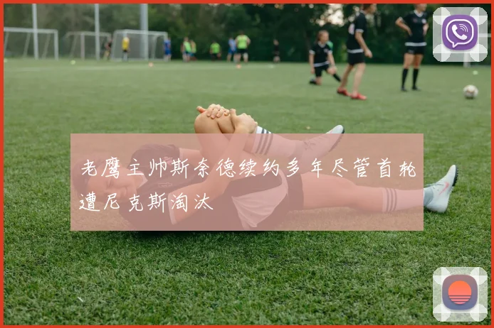 老鹰主帅斯奈德续约多年尽管首轮遭尼克斯淘汰